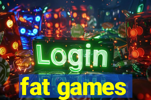 fat games